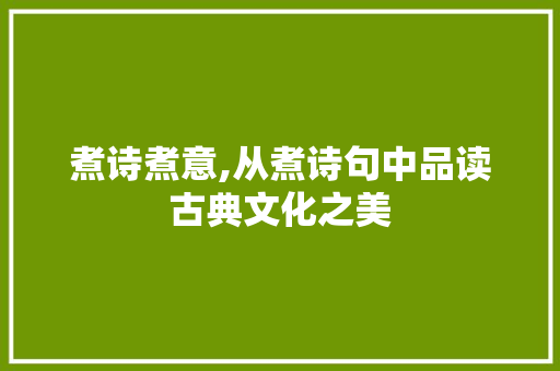 煮诗煮意,从煮诗句中品读古典文化之美 特写稿