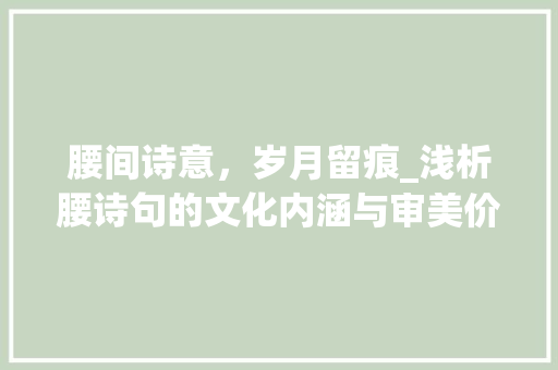 腰间诗意，岁月留痕_浅析腰诗句的文化内涵与审美价值