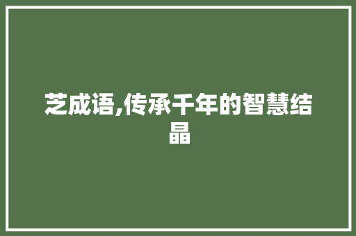 芝成语,传承千年的智慧结晶