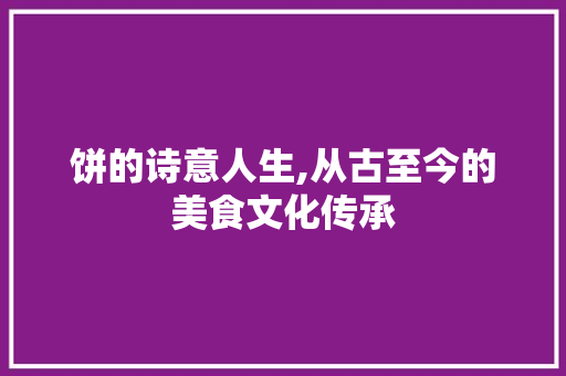 饼的诗意人生,从古至今的美食文化传承