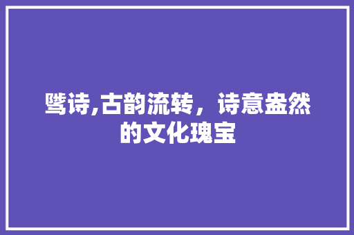 骘诗,古韵流转，诗意盎然的文化瑰宝