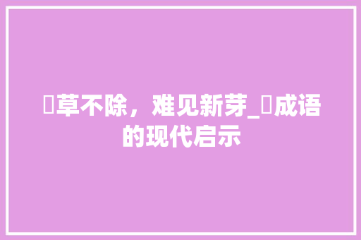 刬草不除，难见新芽_刬成语的现代启示
