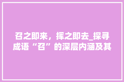 召之即来，挥之即去_探寻成语“召”的深层内涵及其现实意义 生活随笔