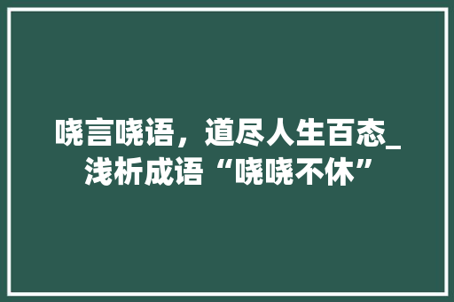 哓言哓语，道尽人生百态_浅析成语“哓哓不休”