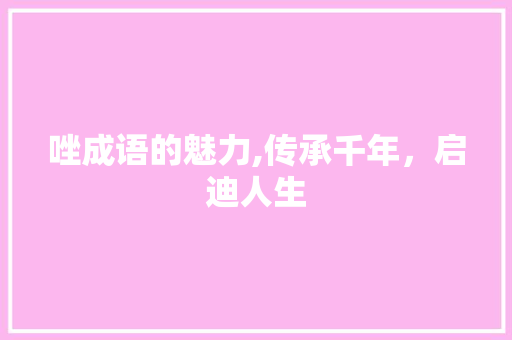 唑成语的魅力,传承千年，启迪人生