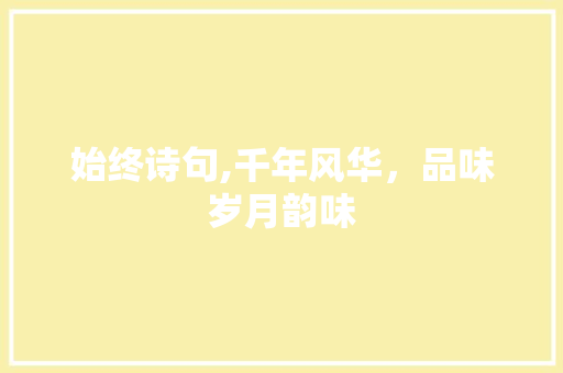 始终诗句,千年风华，品味岁月韵味