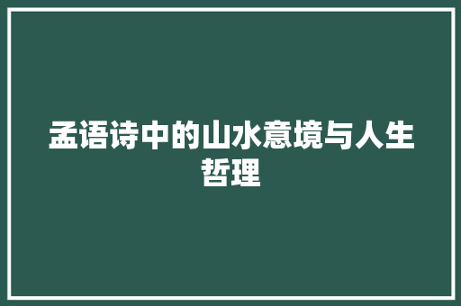 孟语诗中的山水意境与人生哲理