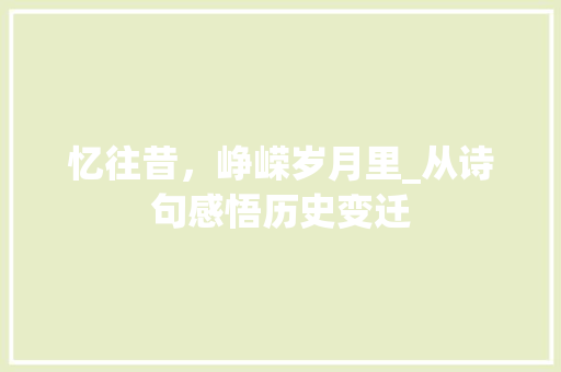 忆往昔，峥嵘岁月里_从诗句感悟历史变迁