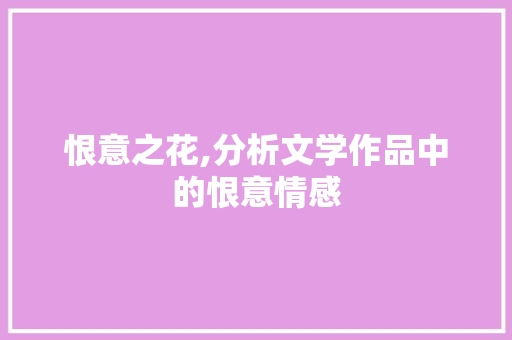 恨意之花,分析文学作品中的恨意情感
