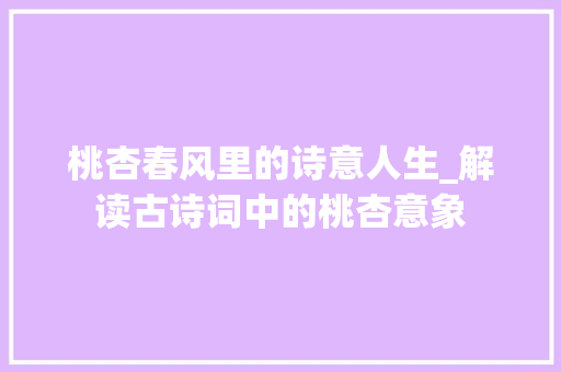 桃杏春风里的诗意人生_解读古诗词中的桃杏意象