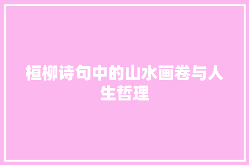 桓柳诗句中的山水画卷与人生哲理 生活类