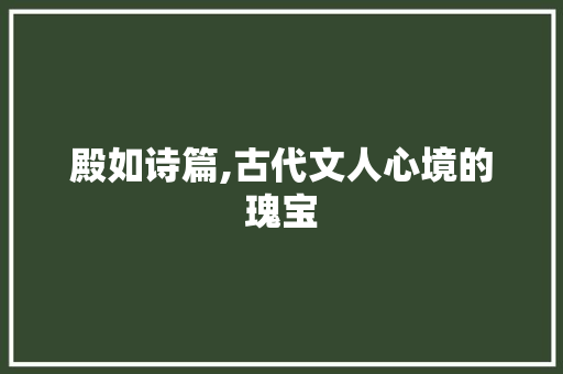 殿如诗篇,古代文人心境的瑰宝