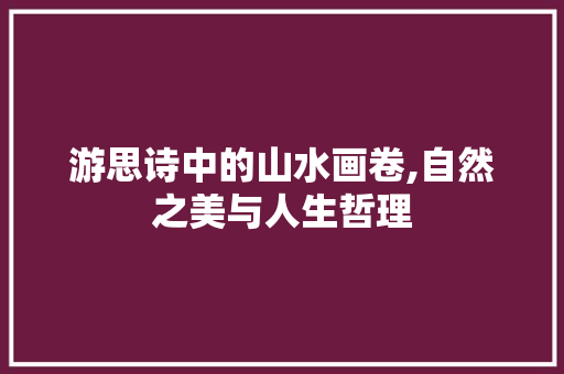 游思诗中的山水画卷,自然之美与人生哲理 生活感悟