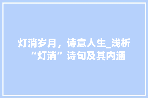 灯消岁月，诗意人生_浅析“灯消”诗句及其内涵