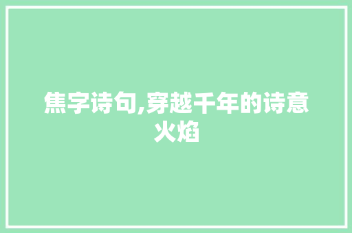焦字诗句,穿越千年的诗意火焰