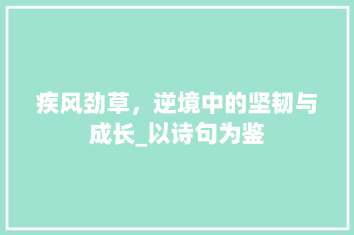 疾风劲草，逆境中的坚韧与成长_以诗句为鉴 生活随笔