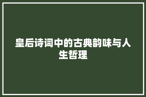 皇后诗词中的古典韵味与人生哲理
