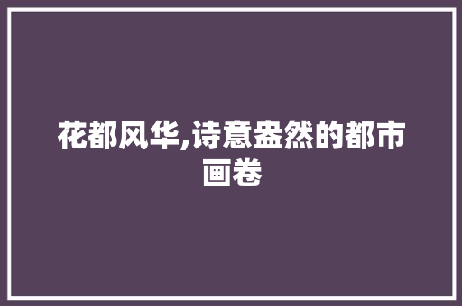花都风华,诗意盎然的都市画卷