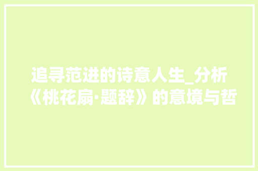 追寻范进的诗意人生_分析《桃花扇·题辞》的意境与哲理