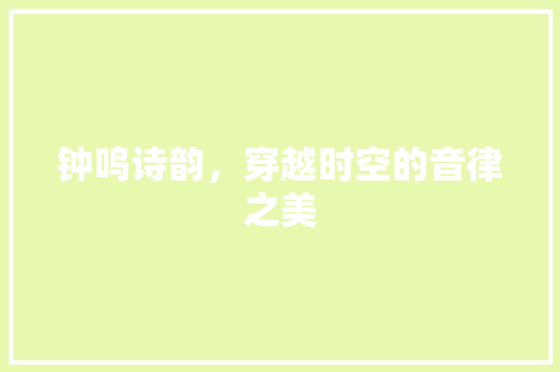 钟鸣诗韵，穿越时空的音律之美