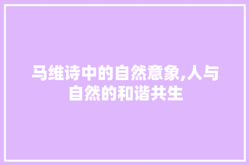 马维诗中的自然意象,人与自然的和谐共生 生活类