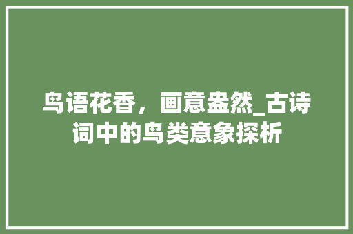 鸟语花香，画意盎然_古诗词中的鸟类意象探析
