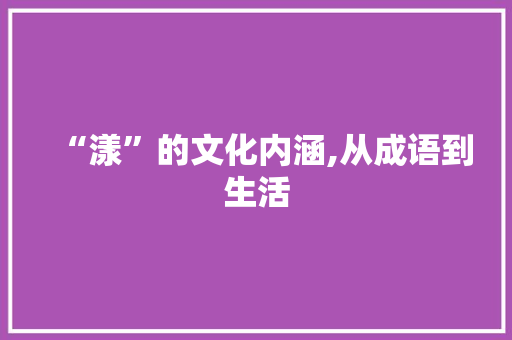 “漾”的文化内涵,从成语到生活