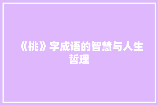 《挑》字成语的智慧与人生哲理