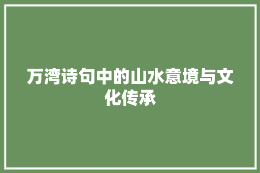 万湾诗句中的山水意境与文化传承