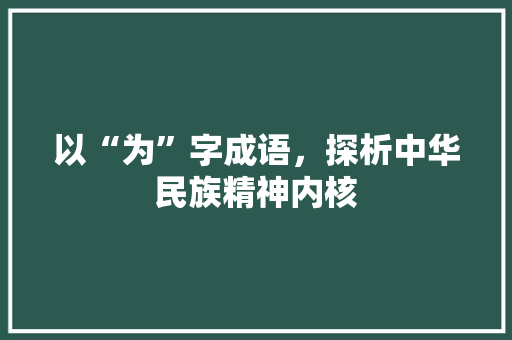 以“为”字成语，探析中华民族精神内核