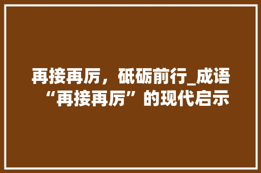再接再厉，砥砺前行_成语“再接再厉”的现代启示