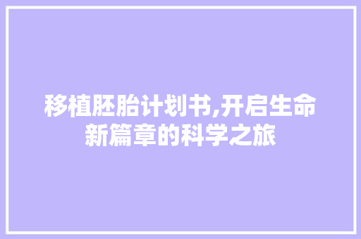 移植胚胎计划书,开启生命新篇章的科学之旅