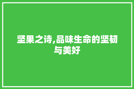 坚果之诗,品味生命的坚韧与美好