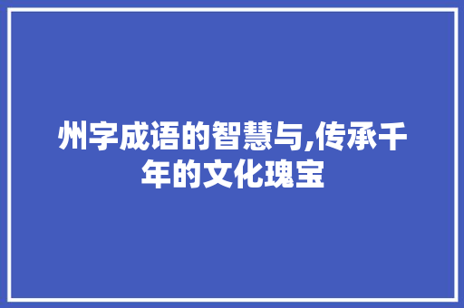 州字成语的智慧与,传承千年的文化瑰宝
