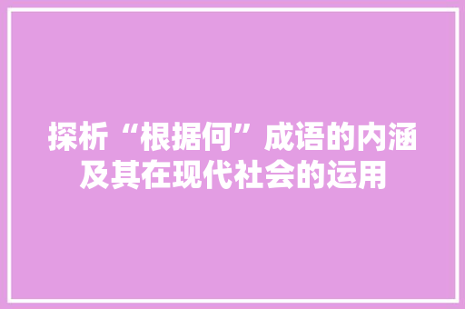 探析“根据何”成语的内涵及其在现代社会的运用