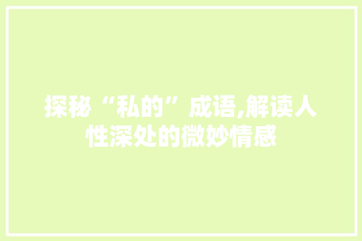 探秘“私的”成语,解读人性深处的微妙情感