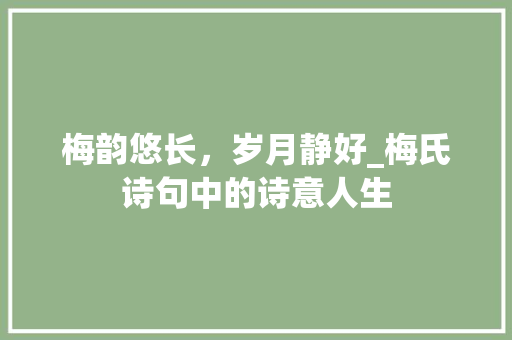 梅韵悠长，岁月静好_梅氏诗句中的诗意人生