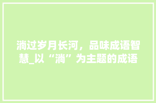 淌过岁月长河，品味成语智慧_以“淌”为主题的成语故事分析