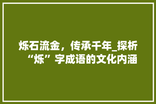 烁石流金，传承千年_探析“烁”字成语的文化内涵