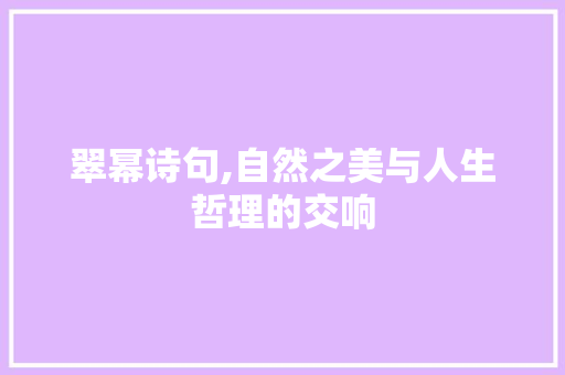 翠幂诗句,自然之美与人生哲理的交响