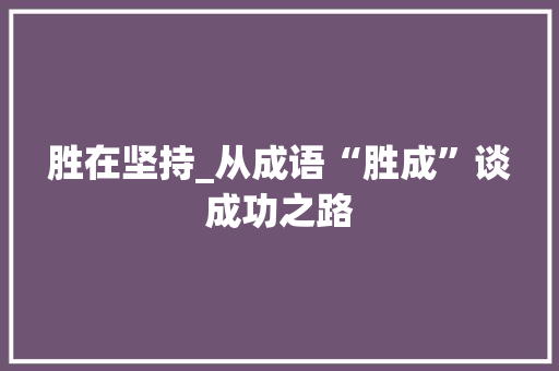 胜在坚持_从成语“胜成”谈成功之路