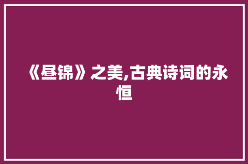 《昼锦》之美,古典诗词的永恒