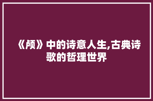 《颅》中的诗意人生,古典诗歌的哲理世界