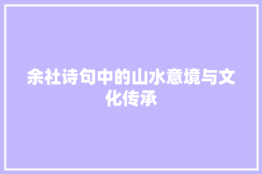 余社诗句中的山水意境与文化传承