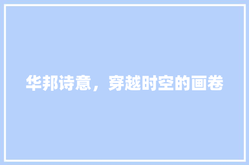 华邦诗意，穿越时空的画卷