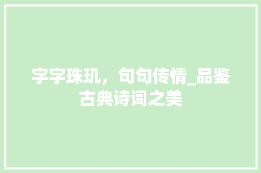 字字珠玑，句句传情_品鉴古典诗词之美