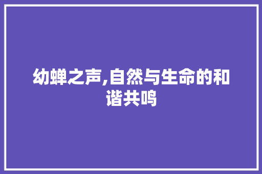幼蝉之声,自然与生命的和谐共鸣