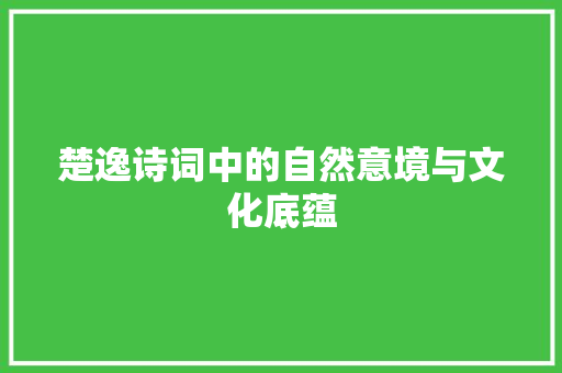 楚逸诗词中的自然意境与文化底蕴