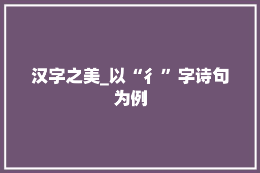 汉字之美_以“彳”字诗句为例