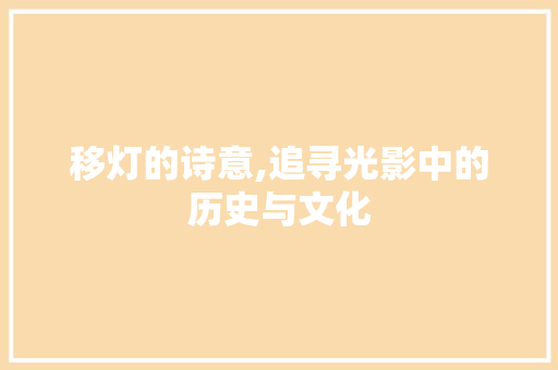 移灯的诗意,追寻光影中的历史与文化